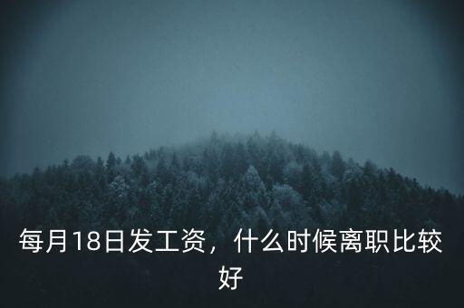 每月18日發(fā)工資，什么時候離職比較好