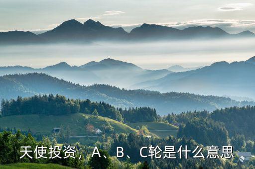 天使投資，A、B、C輪是什么意思