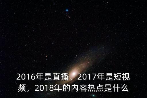 2016年是直播、2017年是短視頻，2018年的內(nèi)容熱點(diǎn)是什么