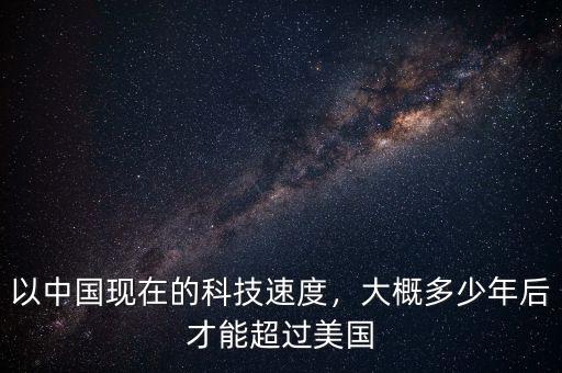 以中國現(xiàn)在的科技速度，大概多少年后才能超過美國