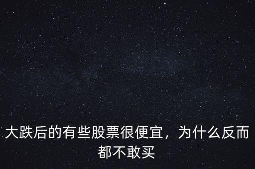 大跌后的有些股票很便宜，為什么反而都不敢買
