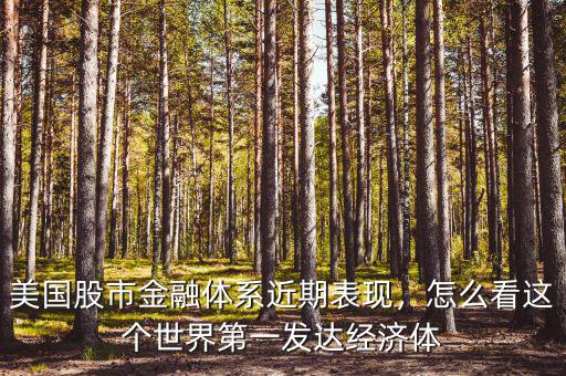 美國股市金融體系近期表現(xiàn)，怎么看這個世界第一發(fā)達經(jīng)濟體