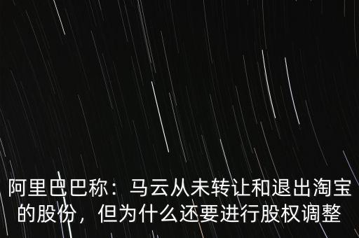 阿里巴巴稱：馬云從未轉(zhuǎn)讓和退出淘寶的股份，但為什么還要進(jìn)行股權(quán)調(diào)整