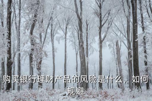 購(gòu)買(mǎi)銀行理財(cái)產(chǎn)品的風(fēng)險(xiǎn)是什么，如何規(guī)避
