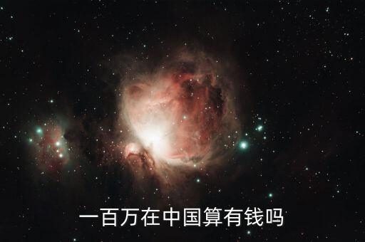 中國多少資產算富豪,一百萬在中國算有錢嗎