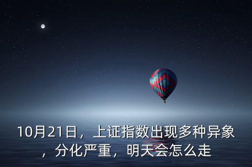 10月21日，上證指數(shù)出現(xiàn)多種異象，分化嚴重，明天會怎么走