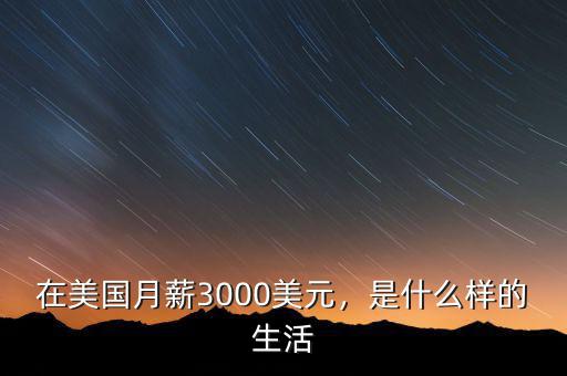 在美國月薪3000美元，是什么樣的生活