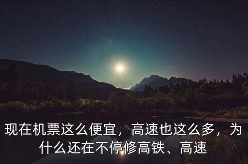 現(xiàn)在機(jī)票這么便宜，高速也這么多，為什么還在不停修高鐵、高速