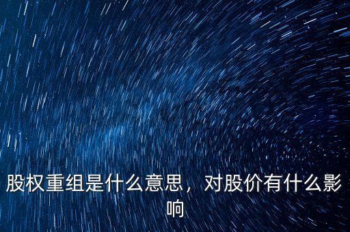 股份重組什么意思,對股價(jià)有什么影響