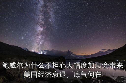 鮑威爾為什么不擔(dān)心大幅度加息會(huì)帶來(lái)美國(guó)經(jīng)濟(jì)衰退，底氣何在