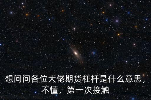 想問問各位大佬期貨杠桿是什么意思，不懂，第一次接觸