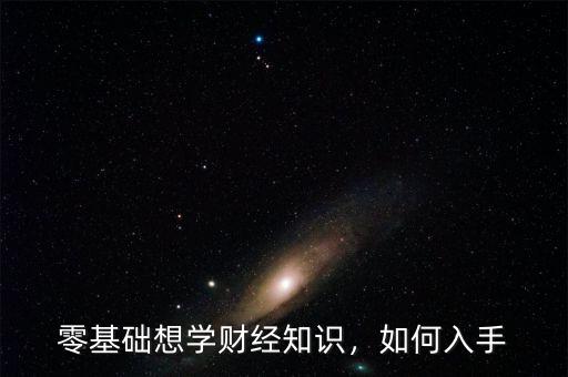 零基礎(chǔ)想學(xué)財(cái)經(jīng)知識，如何入手