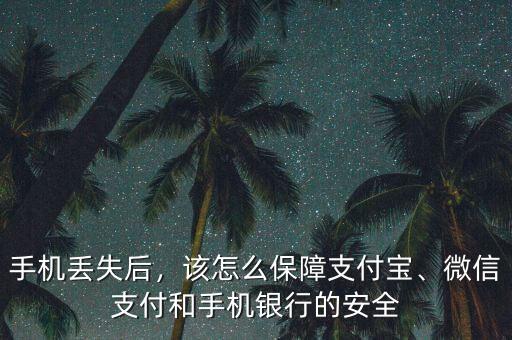 手機丟失后，該怎么保障支付寶、微信支付和手機銀行的安全