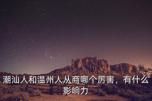 潮汕人和溫州人從商哪個(gè)厲害，有什么影響力
