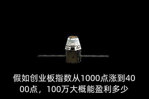 假如創(chuàng)業(yè)板指數(shù)從1000點(diǎn)漲到4000點(diǎn)，100萬大概能盈利多少