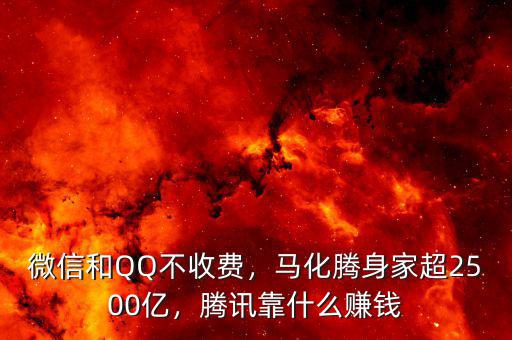 微信和QQ不收費(fèi)，馬化騰身家超2500億，騰訊靠什么賺錢