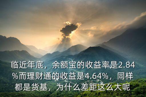 臨近年底，余額寶的收益率是2.84%而理財(cái)通的收益是4.64%，同樣都是貨基，為什么差距這么大呢