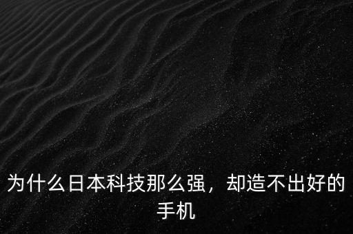 為什么日本科技那么強(qiáng)，卻造不出好的手機(jī)
