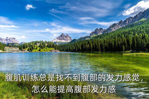 腹肌訓(xùn)練總是找不到腹部的發(fā)力感覺(jué)，怎么能提高腹部發(fā)力感