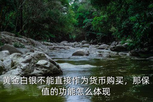 黃金白銀不能直接作為貨幣購買，那保值的功能怎么體現(xiàn)