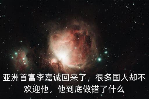 亞洲首富李嘉誠(chéng)回來(lái)了，很多國(guó)人卻不歡迎他，他到底做錯(cuò)了什么