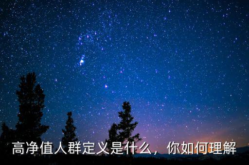 高凈值人群定義是什么，你如何理解