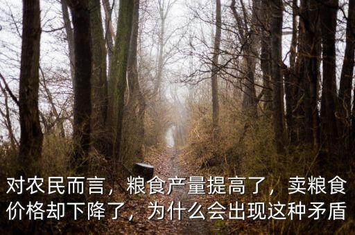 對農(nóng)民而言，糧食產(chǎn)量提高了，賣糧食價格卻下降了，為什么會出現(xiàn)這種矛盾