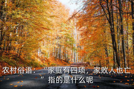 農(nóng)村俗語：“家庭有四項(xiàng)，家敗人也亡”指的是什么呢