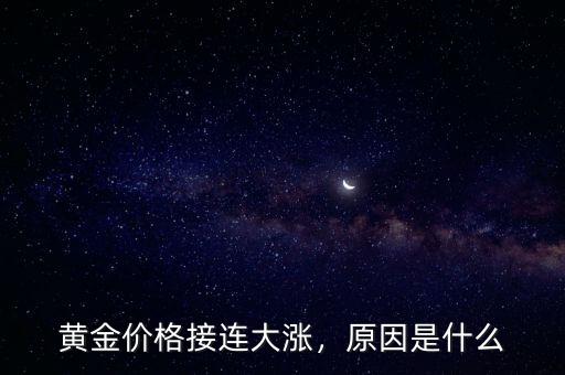 黃金價(jià)格接連大漲，原因是什么