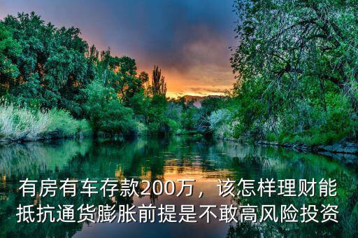 有房有車存款200萬，該怎樣理財(cái)能抵抗通貨膨脹前提是不敢高風(fēng)險(xiǎn)投資