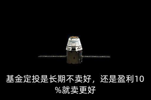 基金定投是長期不賣好，還是盈利10%就賣更好