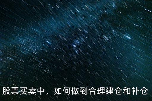 股票買賣中，如何做到合理建倉(cāng)和補(bǔ)倉(cāng)