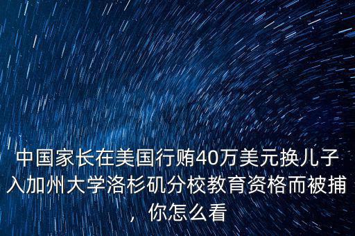 中國家長在美國行賄40萬美元換兒子入加州大學(xué)洛杉磯分校教育資格而被捕，你怎么看
