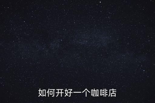 怎么提高咖啡店的業(yè)績(jī),如何提升門(mén)店的業(yè)績(jī)