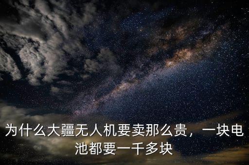 為什么大疆無人機(jī)要賣那么貴，一塊電池都要一千多塊