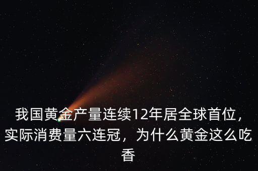 我國黃金產(chǎn)量連續(xù)12年居全球首位，實(shí)際消費(fèi)量六連冠，為什么黃金這么吃香