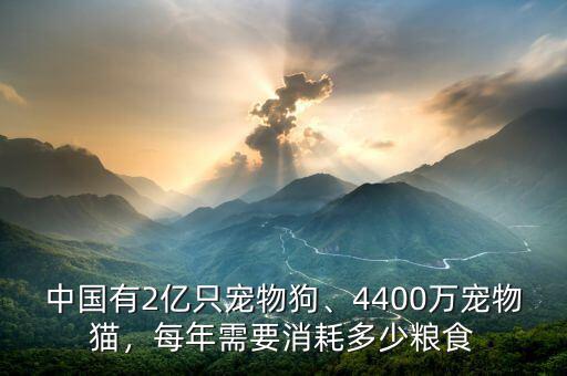 中國(guó)有2億只寵物狗、4400萬(wàn)寵物貓，每年需要消耗多少糧食