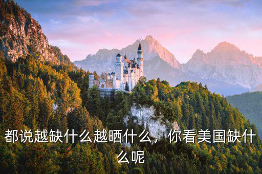 都說(shuō)越缺什么越曬什么，你看美國(guó)缺什么呢
