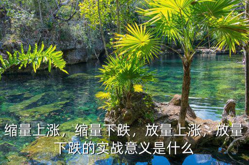 縮量上漲，縮量下跌，放量上漲，放量下跌的實戰(zhàn)意義是什么