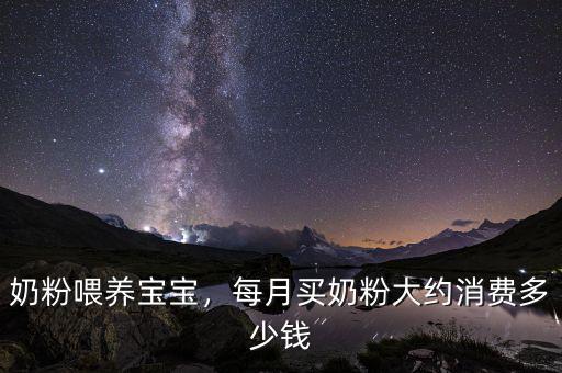 奶粉喂養(yǎng)寶寶，每月買奶粉大約消費多少錢