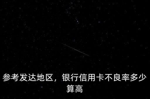 參考發(fā)達(dá)地區(qū)，銀行信用卡不良率多少算高