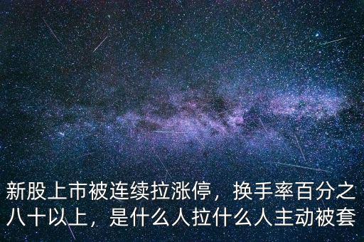 新股上市被連續(xù)拉漲停，換手率百分之八十以上，是什么人拉什么人主動被套