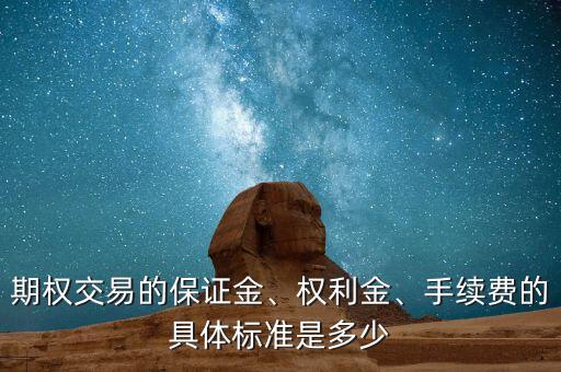 期權(quán)交易的保證金、權(quán)利金、手續(xù)費(fèi)的具體標(biāo)準(zhǔn)是多少