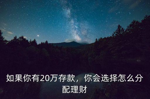 如果你有20萬(wàn)存款，你會(huì)選擇怎么分配理財(cái)