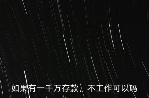 如果有一千萬(wàn)存款，不工作可以嗎