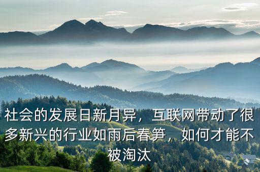 社會(huì)的發(fā)展日新月異，互聯(lián)網(wǎng)帶動(dòng)了很多新興的行業(yè)如雨后春筍，如何才能不被淘汰