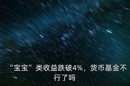 “寶寶”類收益跌破4%，貨幣基金不行了嗎