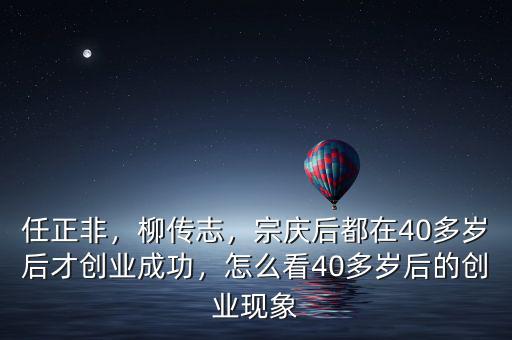 任正非，柳傳志，宗慶后都在40多歲后才創(chuàng)業(yè)成功，怎么看40多歲后的創(chuàng)業(yè)現(xiàn)象