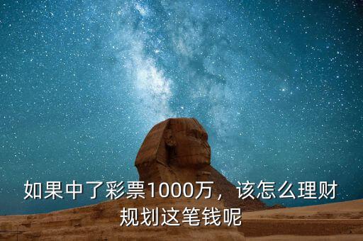 如果中了彩票1000萬，該怎么理財規(guī)劃這筆錢呢