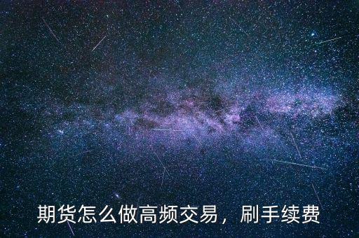 期貨怎么做高頻交易，刷手續(xù)費(fèi)